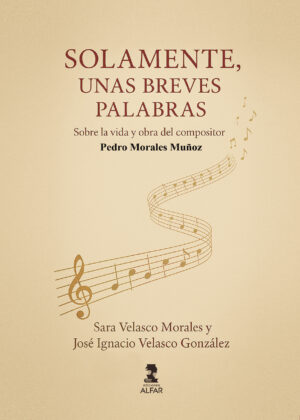 Solamente unas breves palabras. Vida y obra del compositor Pedro Morales